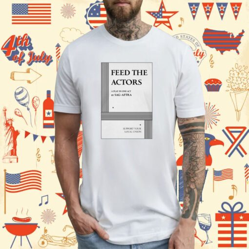 Feed The Actors A Play In One Act By Sag-Aftra Support Your Local Union T-Shirt