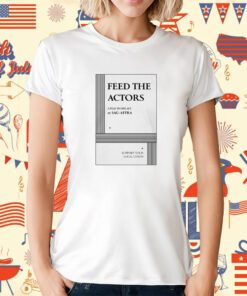 Feed The Actors A Play In One Act By Sag-Aftra Support Your Local Union T-Shirt