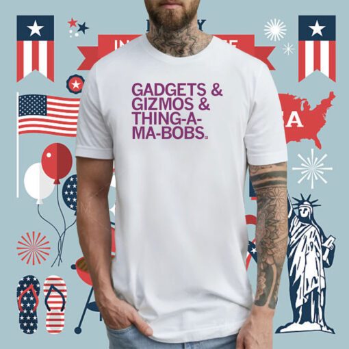 Gadjets and Gizmos and Thing-a-ma-bobs Tee Shirt