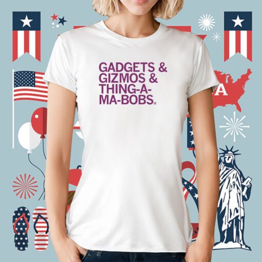 Gadjets and Gizmos and Thing-a-ma-bobs Tee Shirt