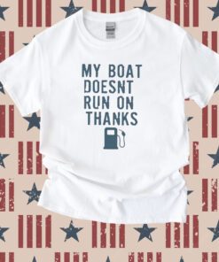 Greg Biffle My Boat Doesn’t Run On Thanks Tee Shirt