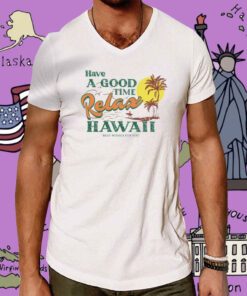 Have A Good Relax Hawaii Tee Shirt