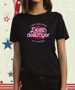 I Am Become Death Destroyer Of Worlds Barbie X Oppenheimer Oppenheimer Tee Shirt