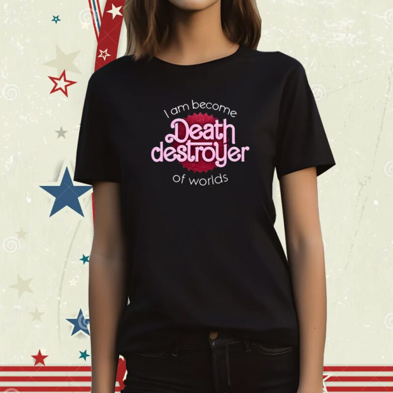 I Am Become Death Destroyer Of Worlds Barbie X Oppenheimer Oppenheimer Tee Shirt