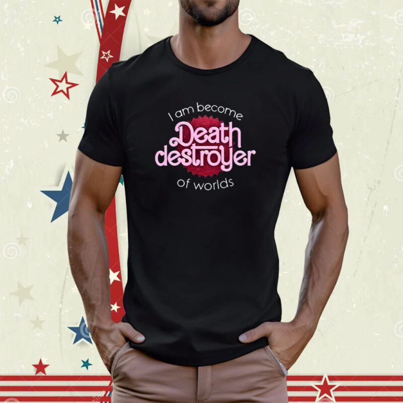 I Am Become Death Destroyer Of Worlds Barbie X Oppenheimer Oppenheimer Tee Shirt