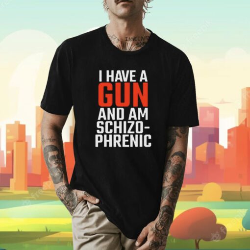 I Have A Gun And Am Schizo-Phrenic Tee Shirt