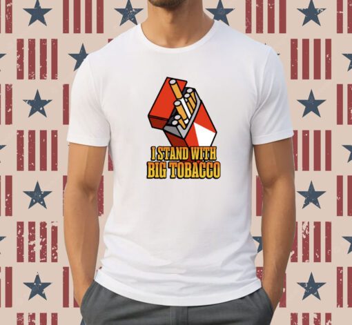 I Stand With Big Tobacco Tee Shirt