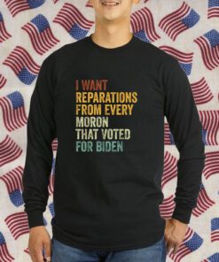 I Want Reparations From Every Moron That Voted For Biden 2024 Shirts
