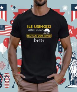 Ile Usingizi After Mechi Haitaki Dem Mwizi Bro TShirt