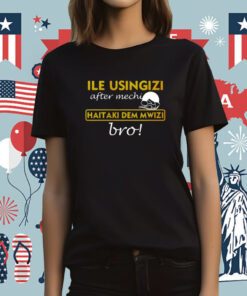 Ile Usingizi After Mechi Haitaki Dem Mwizi Bro TShirt