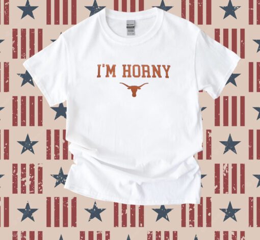 I’m Horny Texas Longhorns Tee Shirt