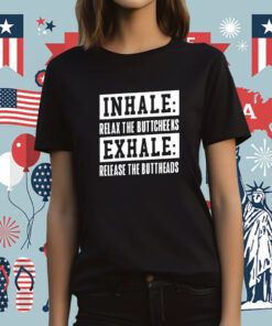 Inhale Relax The Buttcheeks Exhale Release The Buttheads Tee Shirt