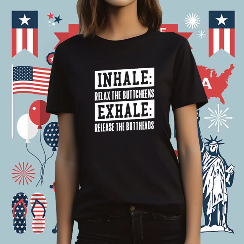 Inhale Relax The Buttcheeks Exhale Release The Buttheads Tee Shirt