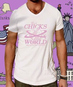 It's A Chicks World Tee Shirt