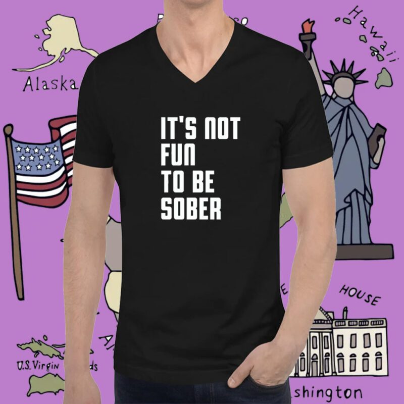 It's Not Fun To Be Sober T-Shirt