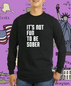 It's Not Fun To Be Sober T-Shirt