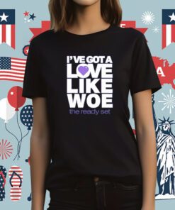 I've Got A Love Like Woe Tee Shirt