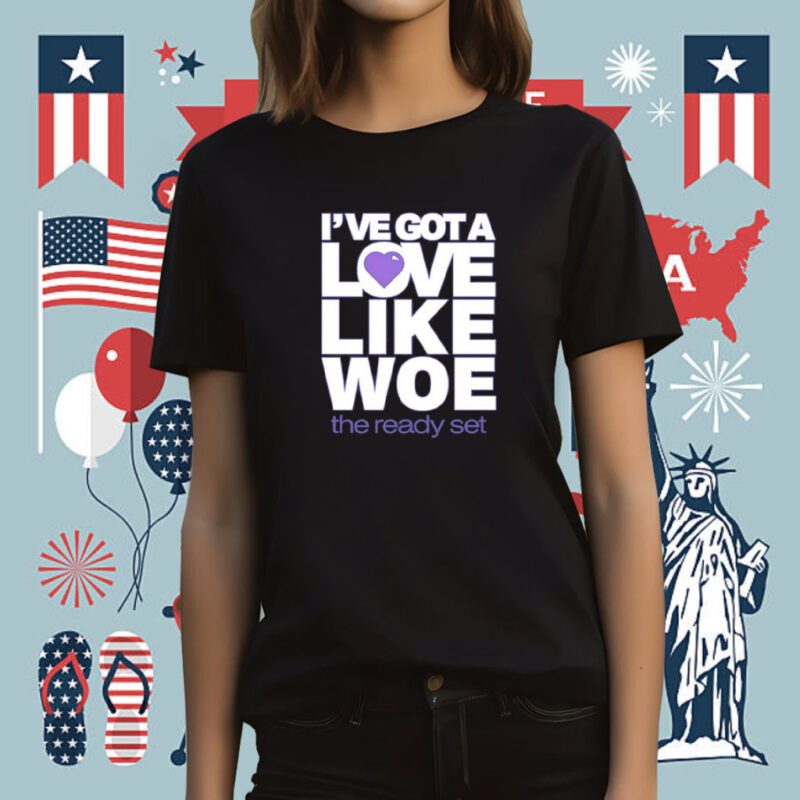 I've Got A Love Like Woe Tee Shirt