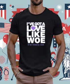 I've Got A Love Like Woe Tee Shirt