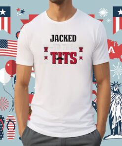 Jacked To The Tits TShirt
