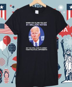 Joe Biden When You Claim You Got 81 Million Votes T-Shirt