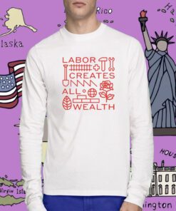 Labor Creates All Wealth T-Shirt