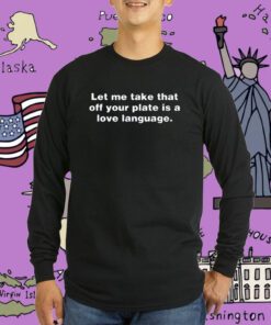 Let Me Take That Off Your Plate Is A Love Language Tee Shirt