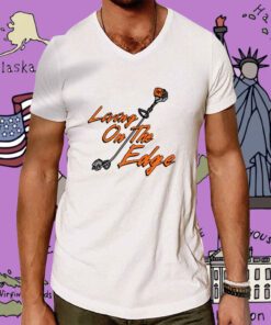 Living On The Edge Tee Shirt