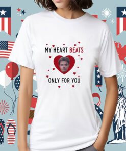 My Heart Beats Only For You Shirts