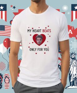 My Heart Beats Only For You Shirts