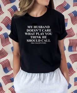My Husband Doesn’t Care What Play You Think He Should Call The Coach’s Wife TShirt