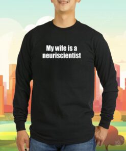 My Wife Is A Neuroscientist T-Shirt