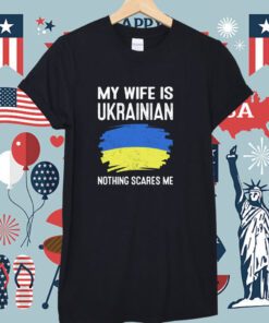 My Wife Is Ukrainian Nothing Cares Me New Shirt