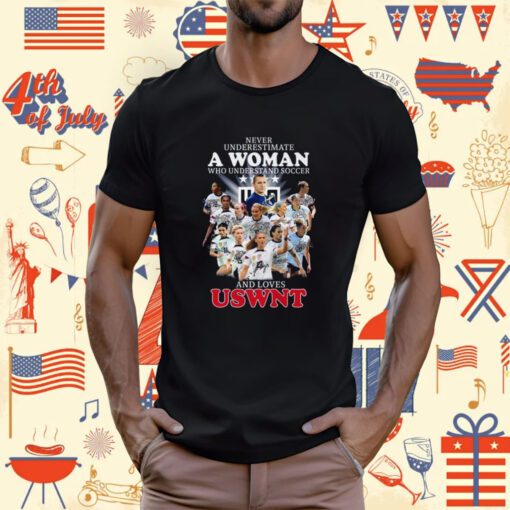 Never Underestimate A Woman Who Understands Soccer And Loves Uswnt Signatures Tee Shirt