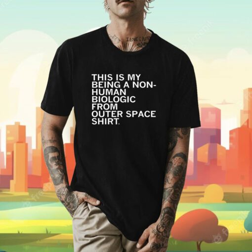 Non-Human Biologic From Outer Space T-Shirt