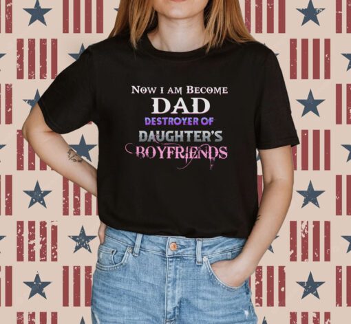 Now I Become Dad Destroyer Of Daughter’s Boyfriends Tee Shirt