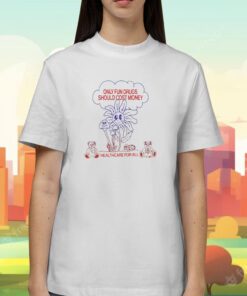 Only Fun Drugs Should Cost Money T-Shirt
