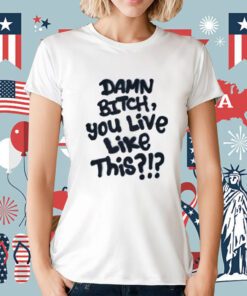 Pig Damn Bitch You live Like This Tee Shirt