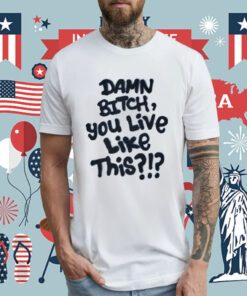 Pig Damn Bitch You live Like This Tee Shirt