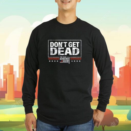 Order Don’t Get Dead The Dan Bongino Show T-Shirt