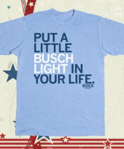 Put A Little Busch Light In Your Life Tee Shirt