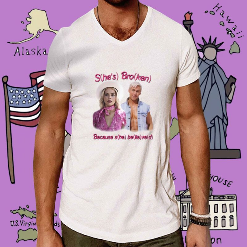 S(He's) Bro(Ken) Because S(He) Be(Lie)Ve(D) Tee Shirt