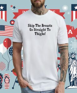 Skip The Breasts Go Straight To Thighs Tee Shirt