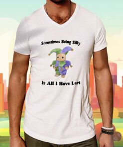 Sometimes Being Silly Is All I Have Left Tee Shirt