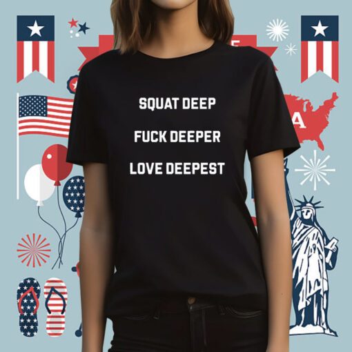 Squat Deep Fuck Deeper Love Deepest Tee Shirt