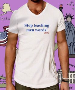 Stop Teaching Men Words Tee Shirt