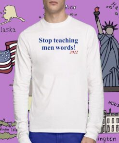 Stop Teaching Men Words Tee Shirt