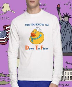 Tbh You Know I'm Down To Float Tee Shirt