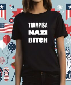 The Astute Galoot Trump Is A Nazi Bitch Tee Shirt