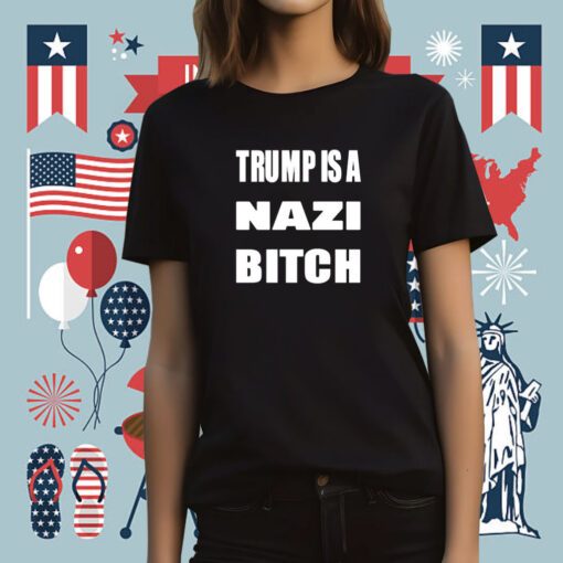 The Astute Galoot Trump Is A Nazi Bitch Tee Shirt